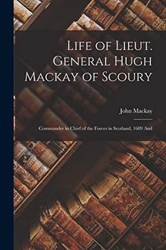 portada Life of Lieut. General Hugh Mackay of Scoury: Commander in Chief of the Forces in Scotland, 1689 and