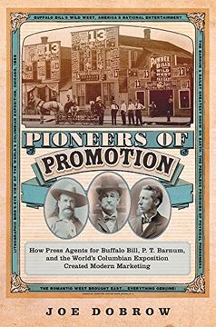 portada Pioneers of Promotion: How Press Agents for Buffalo Bill, p. T. Barnum, and the World’S Columbian Exposition Created Modern Marketing (William f. Cody. The History and Culture of the American West) (in English)