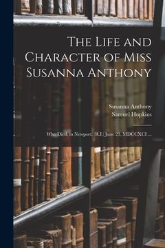 portada The Life and Character of Miss Susanna Anthony: Who Died, in Newport, (R.I.) June 23, MDCCXCI ... (en Inglés)