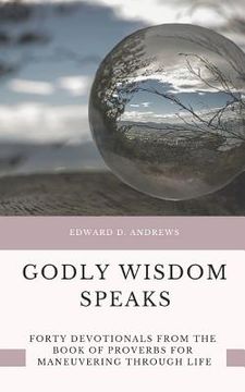 portada Godly Wisdom Speaks: Forty Devotionals from the Book of Proverbs for Maneuvering Through Life