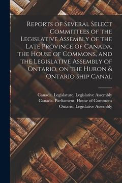 portada Reports of Several Select Committees of the Legislative Assembly of the Late Province of Canada, the House of Commons, and the Legislative Assembly of (en Inglés)