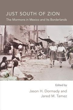 portada Just South of Zion: The Mormons in Mexico and Its Borderlands (en Inglés)