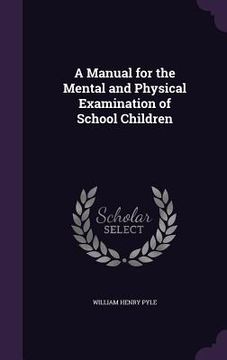 portada A Manual for the Mental and Physical Examination of School Children (en Inglés)