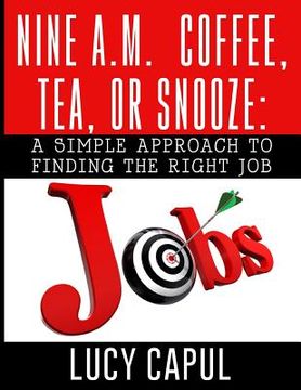 portada Nine A.M. Coffee, Tea, or Snooze?: A Simple Approach for Finding the Right Job (en Inglés)