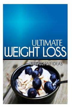 portada Ultimate Weight Loss - Breakfast Ideas: Ultimate Weight Loss Cookbook (en Inglés)