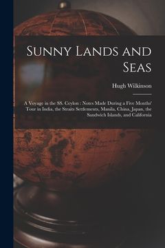 portada Sunny Lands and Seas: a Voyage in the SS. Ceylon: Notes Made During a Five Months' Tour in India, the Straits Settlements, Manila, China, Ja (in English)