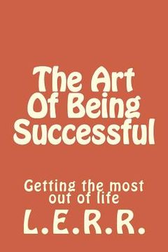 portada The Art Of Being Successful: Getting the most out of life (en Inglés)
