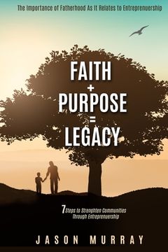 portada Faith+Purpose=Legacy: 7 Steps to Strengthen Communities Through Entrepreneurship