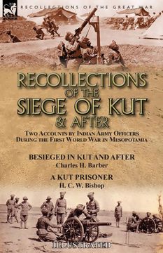 portada Recollections of the Siege of kut & After: Two Accounts by Indian Army Officers During the First World war in Mesopotamia-Besieged in kut and After by. H. Barber & a kut Prisoner by h. C. Wa Bishop 