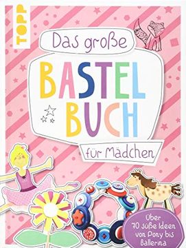 portada Das Große Bastelbuch für Mädchen: Über 70 Süße Ideen von Pony bis Ballerina (en Alemán)