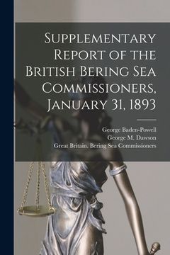 portada Supplementary Report of the British Bering Sea Commissioners, January 31, 1893 [microform] (en Inglés)
