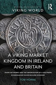 portada A Viking Market Kingdom in Ireland and Britain: Trade Networks and the Importation of a Southern Scandinavian Silver Bullion Economy (Routledge Archaeologies of the Viking World) (en Inglés)