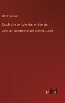 portada Geschichte der Lateinischen Literatur: Dritter Teil: Von Hadrian bis zum Ende des 6. Jahrh. (in German)