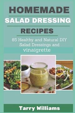 portada Homemade Salad Dressing Recipe: 85 Healthy and Natural DIY Salad Dressing Recipes and vinaigrette (en Inglés)