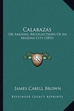 portada calabazas: or amusing recollections of an arizona city (1892) or amusing recollections of an arizona city (1892) (en Inglés)