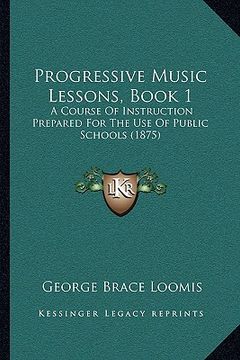 portada progressive music lessons, book 1: a course of instruction prepared for the use of public schools (1875) (en Inglés)