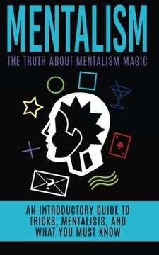 portada Mentalism: The Truth About Mentalism Magic: An Introductory Guide to Tricks, Mentalists, and What you Must Know (Paperback) (en Inglés)