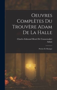 portada Oeuvres Complètes Du Trouvère Adam De La Halle: Poésies Et Musique (en Francés)
