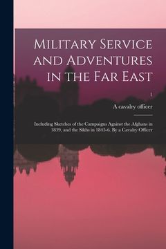 portada Military Service and Adventures in the Far East: Including Sketches of the Campaigns Against the Afghans in 1839, and the Sikhs in 1845-6. By a Cavalr