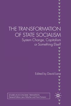 portada The Transformation of State Socialism: System Change, Capitalism, or Something Else? (en Inglés)