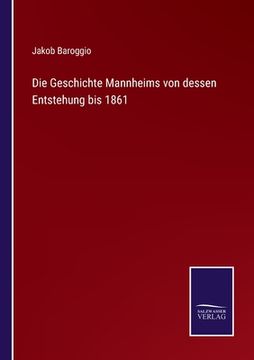 portada Die Geschichte Mannheims von dessen Entstehung bis 1861 (en Alemán)