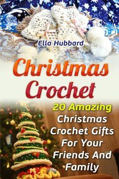 portada Christmas Crochet: 20 Amazing Christmas Crochet Gifts For Your Friends And Family (en Inglés)