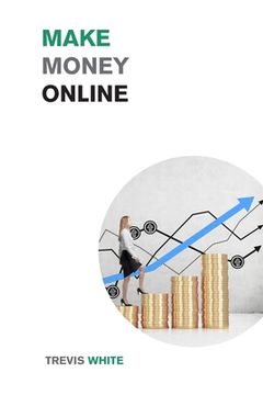 portada Make Money Online: Take Your Online Business from Zero to Over $10,000 a month (en Inglés)