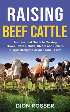 portada Raising Beef Cattle: An Essential Guide to Raising Cows, Calves, Bulls, Steers and Heifers in Your Backyard or on a Small Farm (in English)