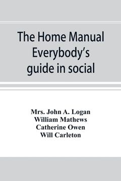 portada The home manual. Everybody's guide in social, domestic and business life. A treasury of useful information for the million (in English)