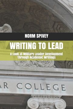 portada Writing to Lead: A Look at Military Leader Development Through Academic Writings (en Inglés)