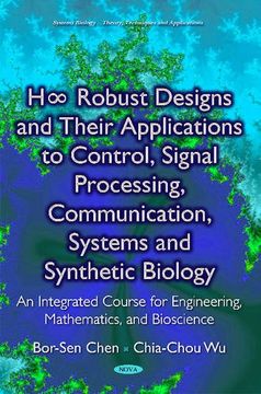 portada H Robust Designs and Their Applications to Control, Signal Processing, Communication, Systems and Synthetic Biology: An Integrated Course for Engineering, Mathematics, and Bioscience