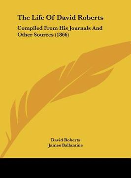 portada the life of david roberts: compiled from his journals and other sources (1866) (en Inglés)