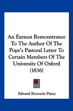 portada an earnest remonstrance to the author of the pope's pastoral letter to certain members of the university of oxford (1836) (en Inglés)
