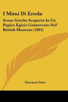 portada I Mimi Di Eroda: Scene Greche Scoperte In Un Papiro Egizio Conservato Nel' British Museum (1893) (en Italiano)