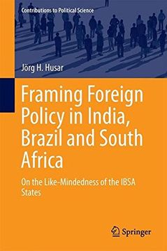 portada Framing Foreign Policy in India, Brazil and South Africa: On the Like-Mindedness of the IBSA States (Contributions to Political Science)