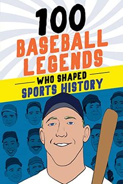 portada 100 Baseball Legends who Shaped Sports History: A Sports Biography Book for Kids and Teens (100 Series) (en Inglés)