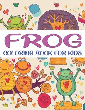 portada Frog Coloring Book for Kids: Delightful & Decorative Collection! Patterns of Frogs & Toads For Children's (40 beautiful illustrations Pages for hou (en Inglés)