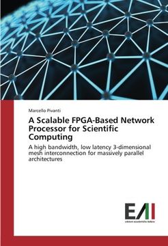 portada A Scalable FPGA-Based Network Processor for Scientific Computing: A high bandwidth, low latency 3-dimensional mesh interconnection for massively parallel architectures