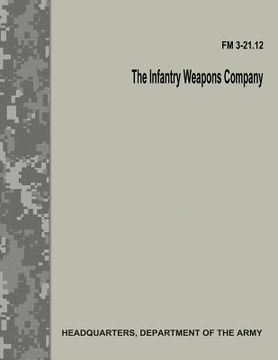 portada The Infantry Weapons Company (FM 3-21.12) (en Inglés)