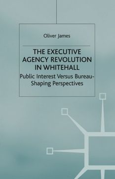portada The Executive Agency Revolution in Whitehall: Public Interest versus Bureau-Shaping Perspectives (Transforming Government)