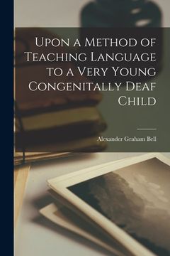 portada Upon a Method of Teaching Language to a Very Young Congenitally Deaf Child [microform] (en Inglés)