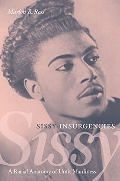 portada Sissy Insurgencies: A Racial Anatomy of Unfit Manliness (libro en Inglés)