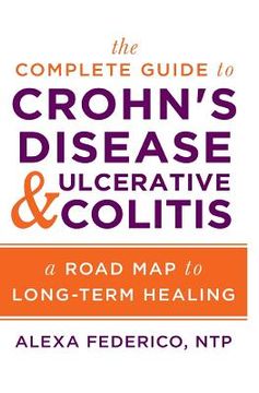 portada The Complete Guide to Crohn's Disease & Ulcerative Colitis: A Road Map to Long-Term Healing (en Inglés)