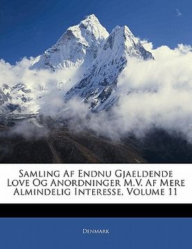 portada Samling Af Endnu Gjaeldende Love Og Anordninger M.V. Af Mere Almindelig Interesse, Volume 11 (in Danés)