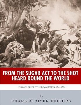 portada From the Sugar Act to the Shot Heard Round the World: America Before the Revolution, 1764-1775 (en Inglés)