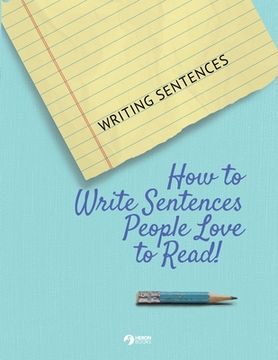 portada Writing Sentences: How to Write Sentences People Love to Read! (en Inglés)