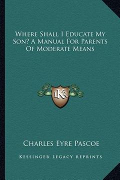 portada where shall i educate my son? a manual for parents of moderate means (in English)
