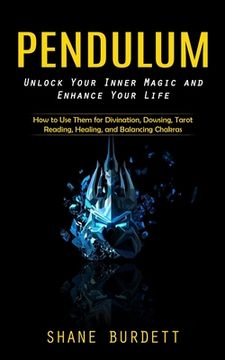 portada Pendulum: Unlock Your Inner Magic and Enhance Your Life (How to Use Them for Divination, Dowsing, Tarot Reading, Healing, and Ba (en Inglés)