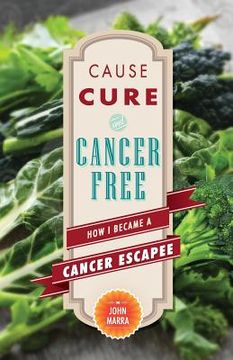portada Cause, Cure, and Cancer Free: How I Became a Cancer Escapee (in English)