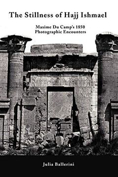 portada The Stillness of Hajj Ishmael: Maxime du Camp's 1850 Photographic Encounters (in English)
